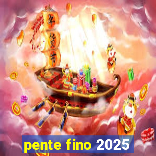 pente fino 2025